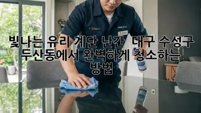 빛나는 유리 계단 난간, ✨ 대구 수성구 두산동에서 완벽하게 청소하는 방법!